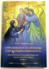 Призывайте на помощь Александра Свирского! Преподобный Александр Свирский: житие, подвиги, чудеса, акафист. Н.В. Скоробогатько. Жития святых