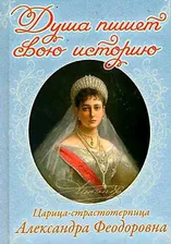 Душа пишет свою историю. Царица-страстотерпица Александра Федоровна